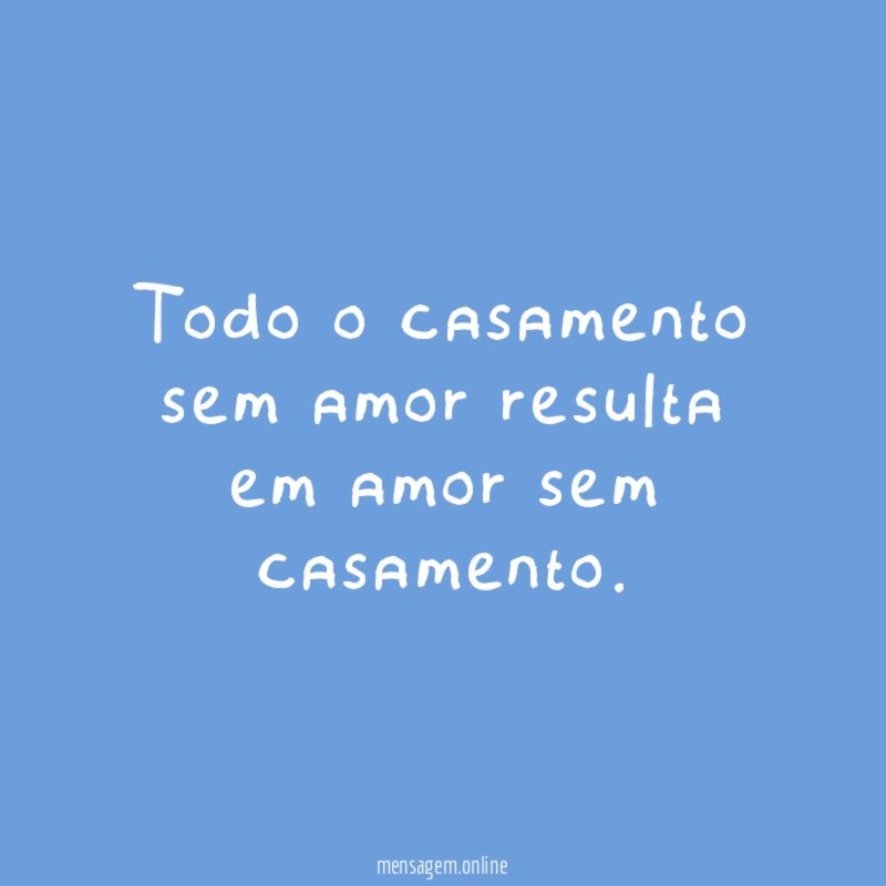 Todo o casamento sem amor resulta em amor sem casamento
