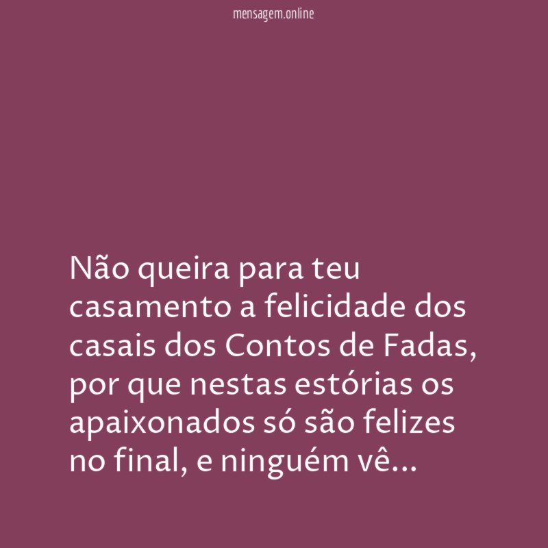 Não queira para teu casamento a felicidade dos