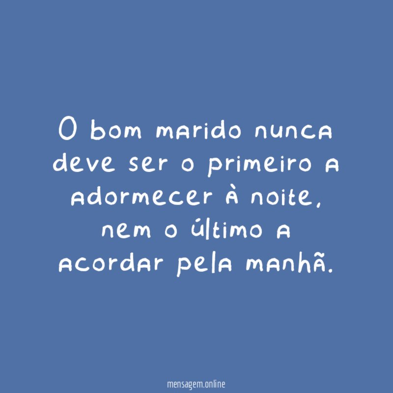 O bom marido nunca deve ser o primeiro a adormecer à noite
