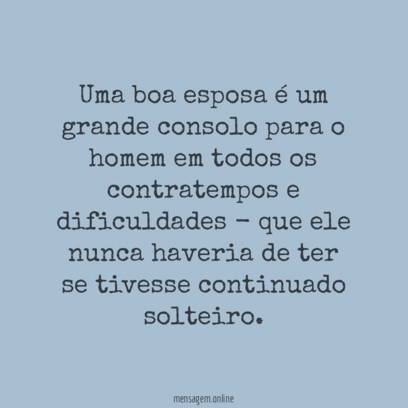 Uma boa esposa é um grande consolo para
