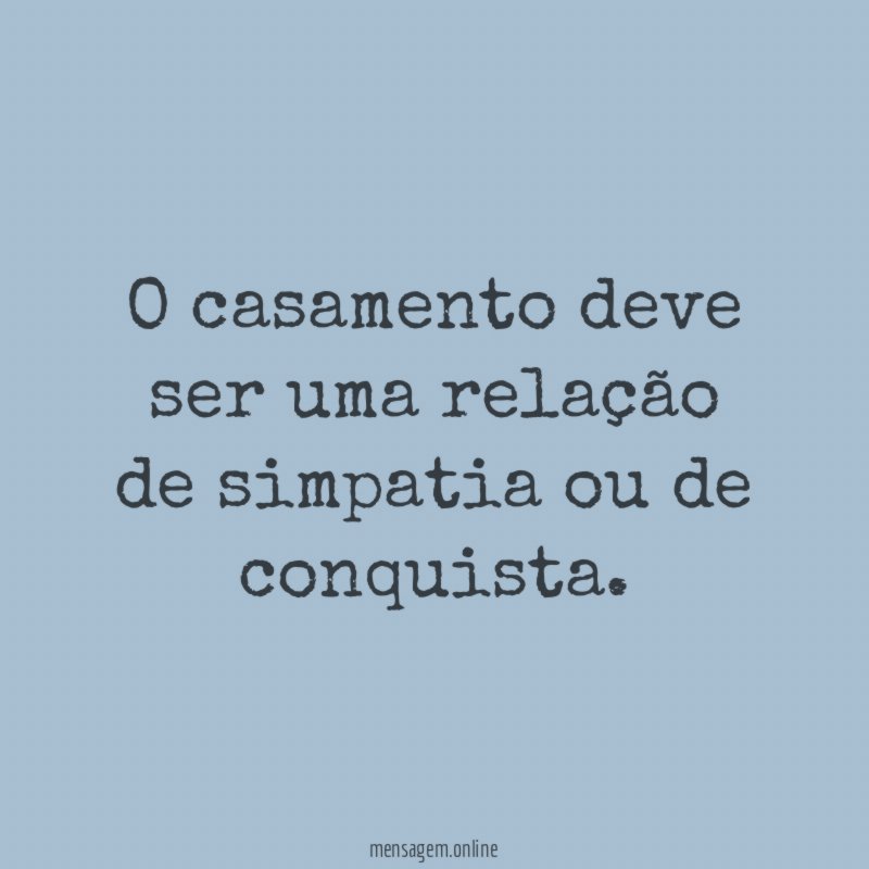O casamento deve ser uma relação de simpatia ou de conquista