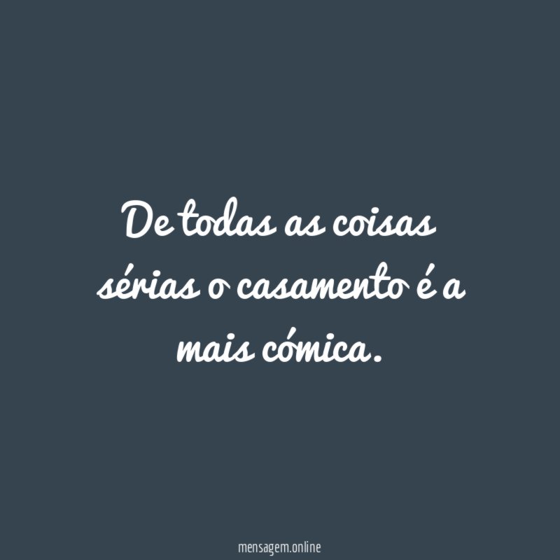 De todas as coisas sérias o casamento é a mais cómica