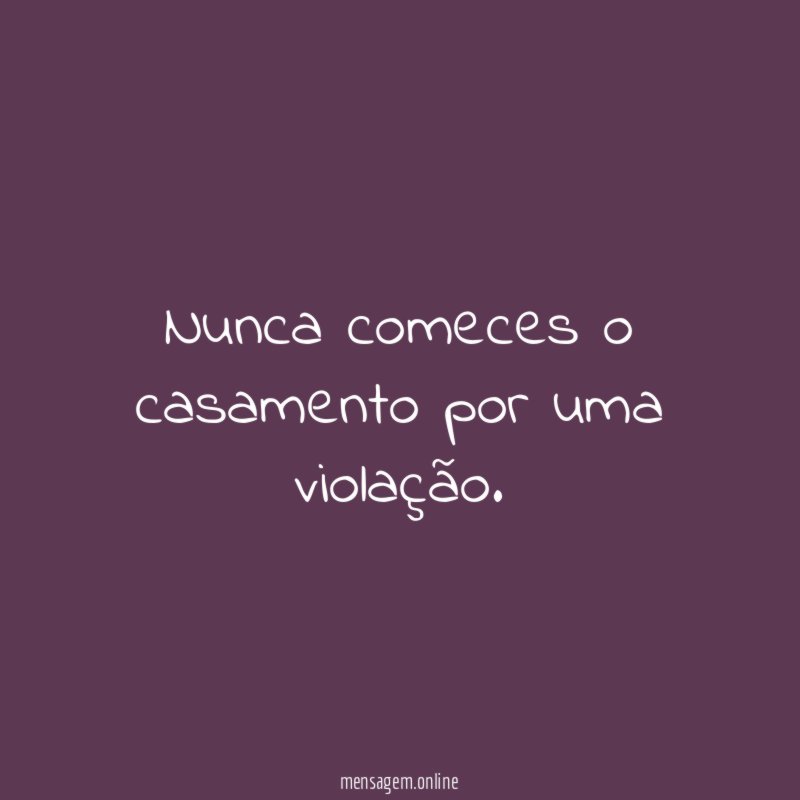 Nunca comeces o casamento por uma violação