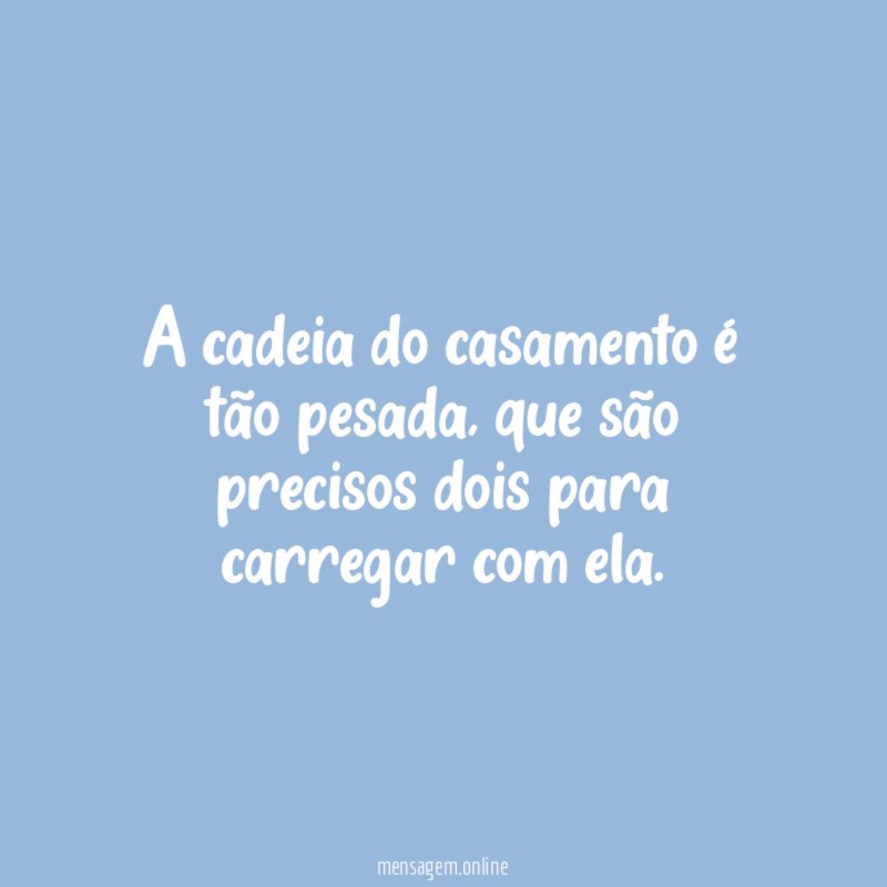 A cadeia do casamento é tão pesada