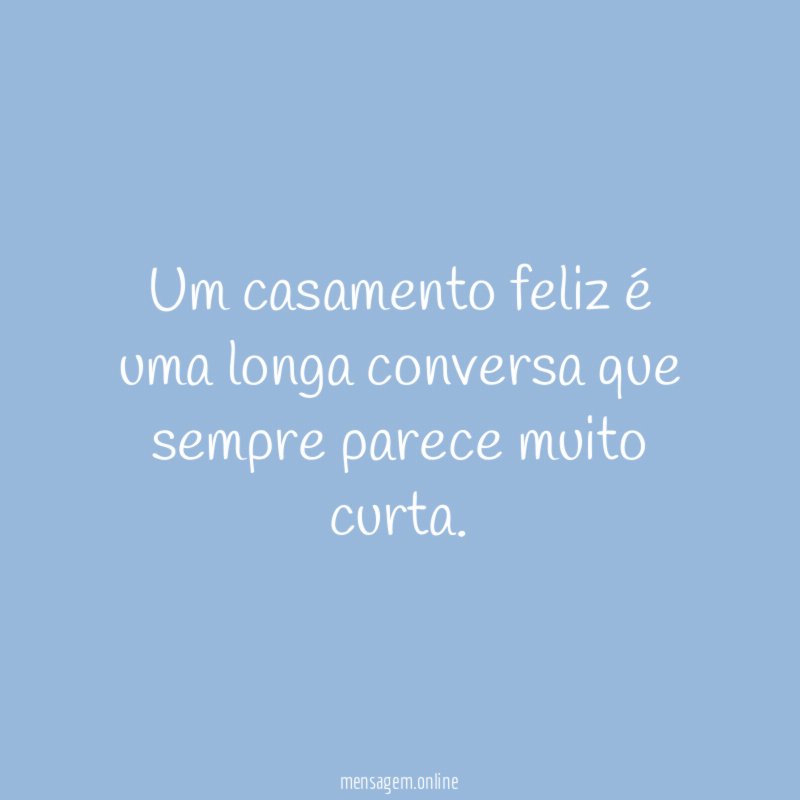 Um casamento feliz é uma longa conversa que sempre parece muito curta