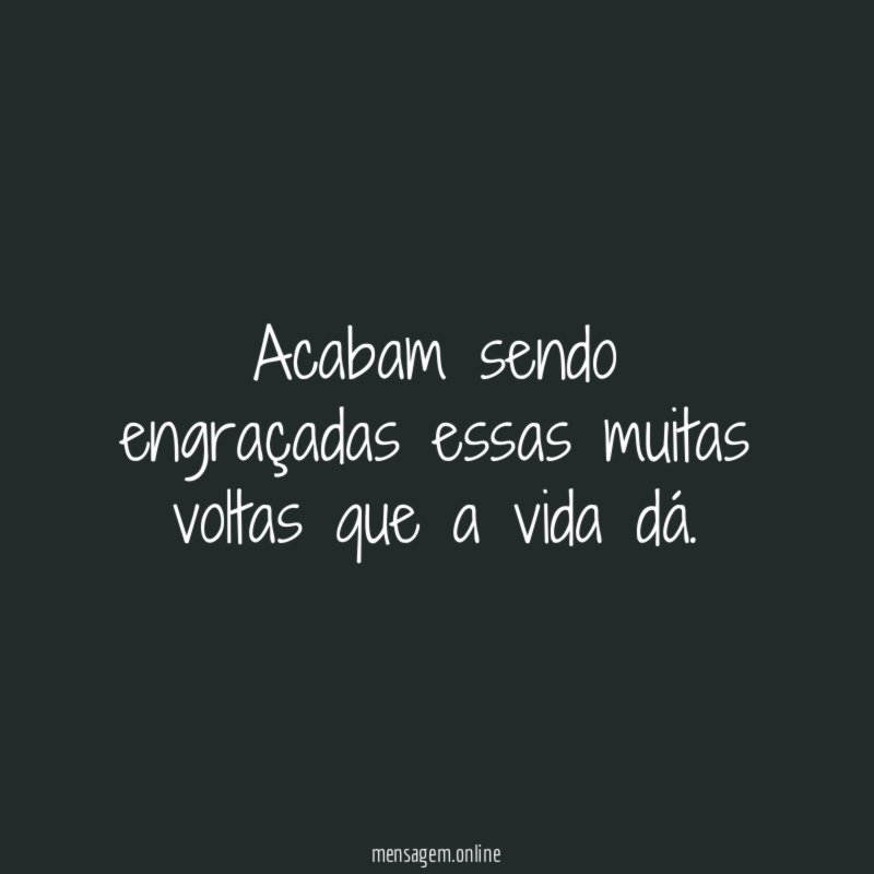 Acabam sendo engraçadas essas muitas voltas que a vida dá