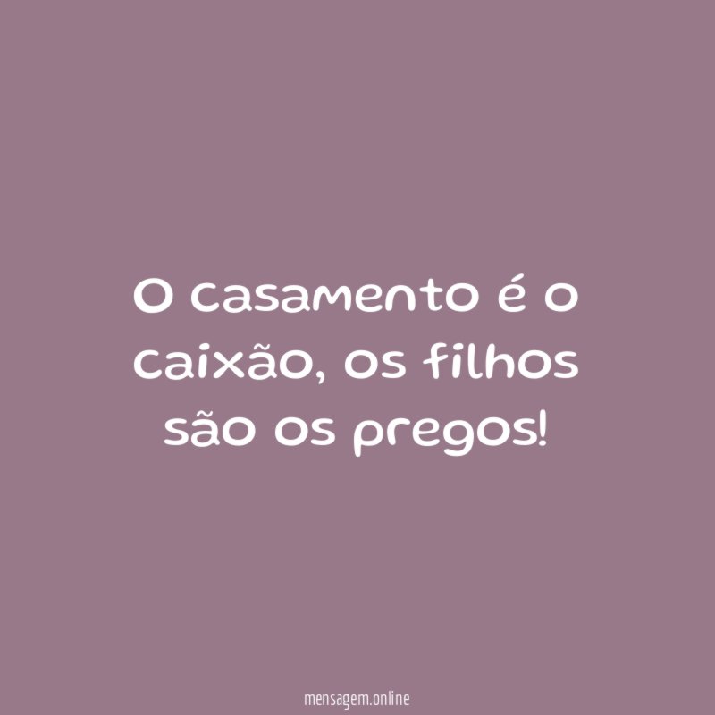 O casamento é o caixão
