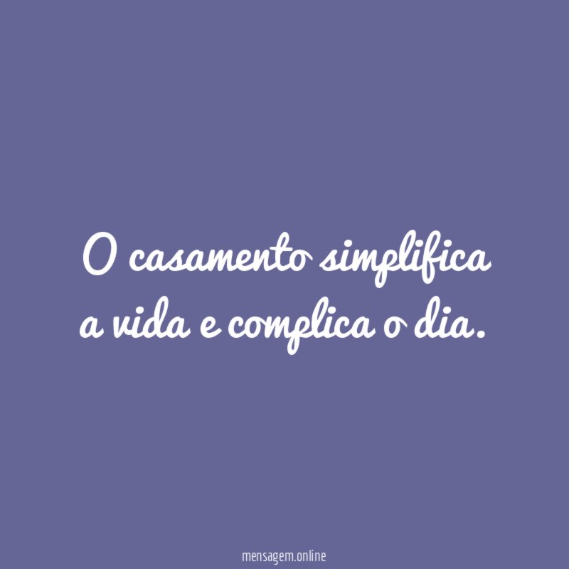 O casamento simplifica a vida e complica o dia