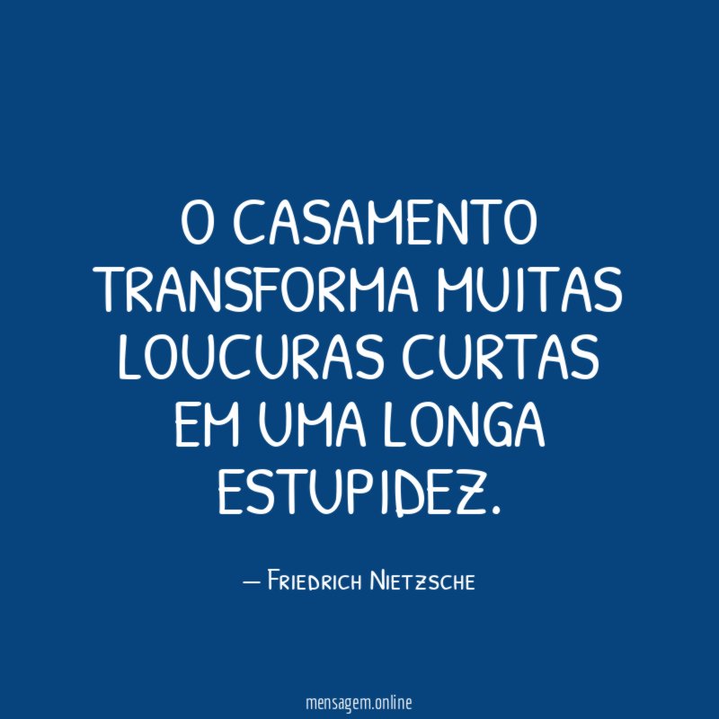 O casamento transforma muitas loucuras curtas em uma longa estupidez