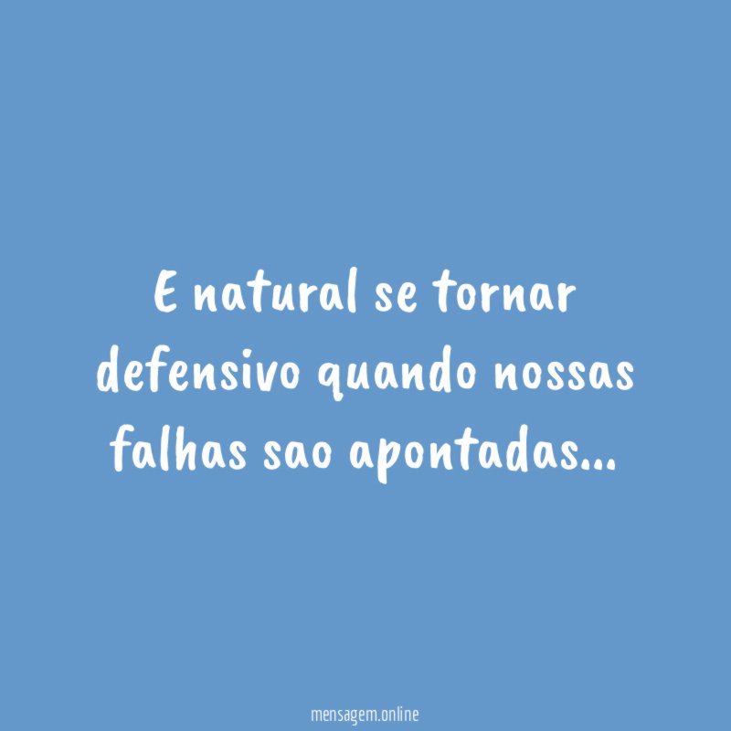 E natural se tornar defensivo quando nossas falhas sao apontadas