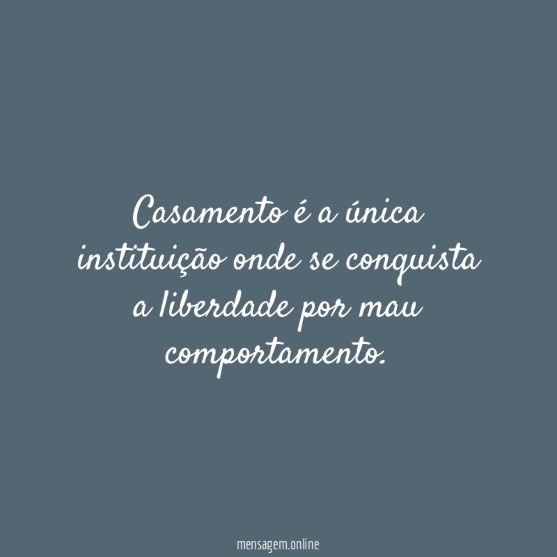 Casamento é a única instituição onde se conquista