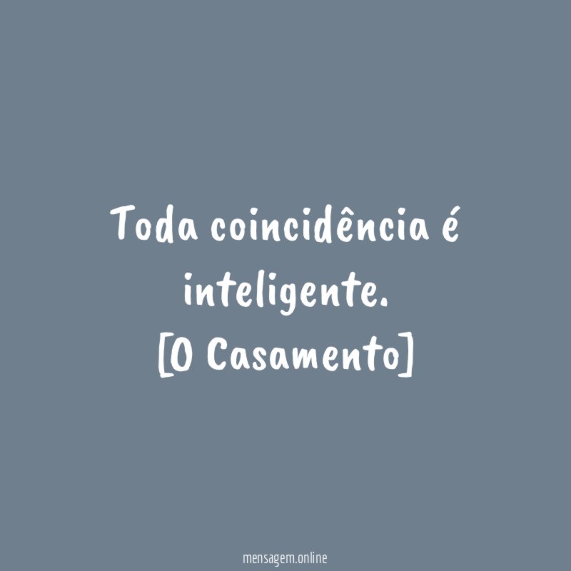 Toda coincidência é inteligente.