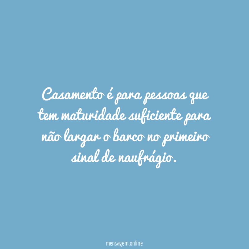 Casamento é para pessoas que tem maturidade suficiente