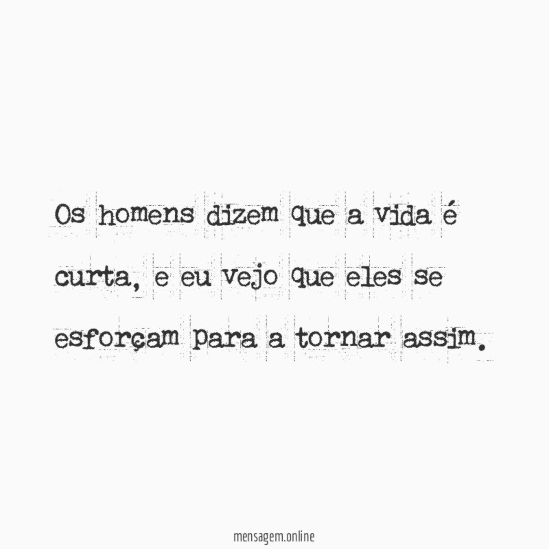 Os homens dizem que a vida é curta