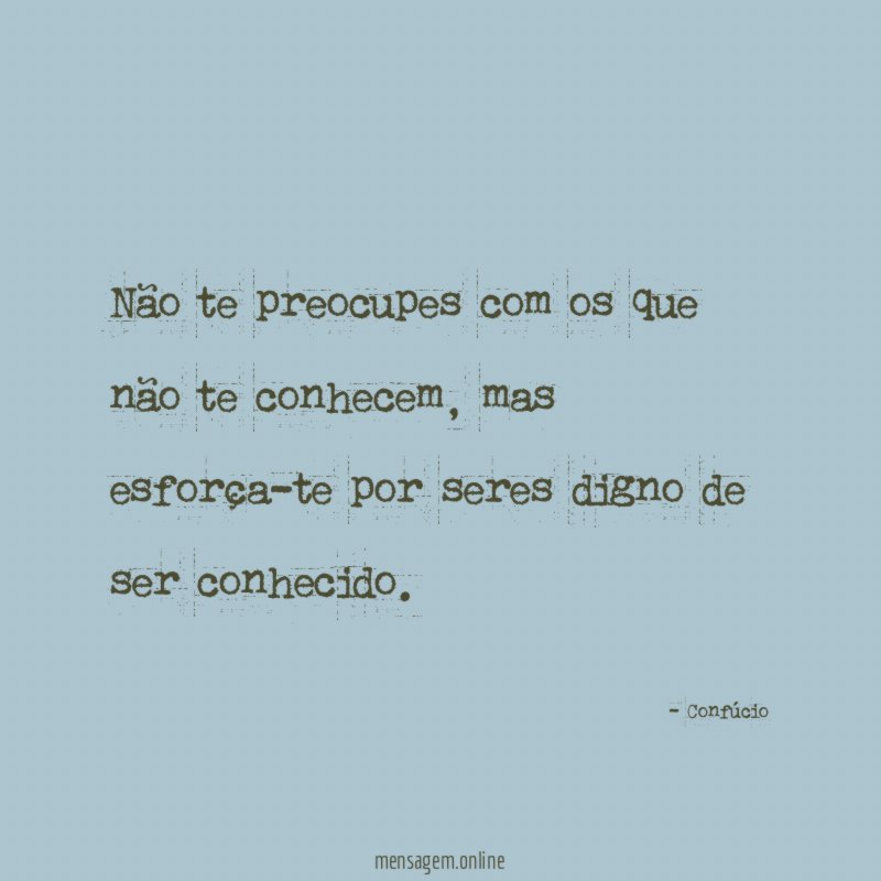 Não te preocupes com os que não te conhecem