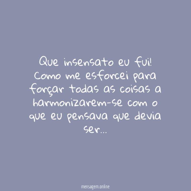 Que insensato eu fui