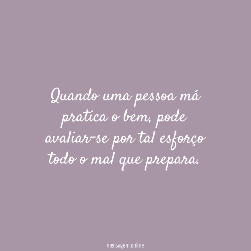 Quando uma pessoa má pratica o bem