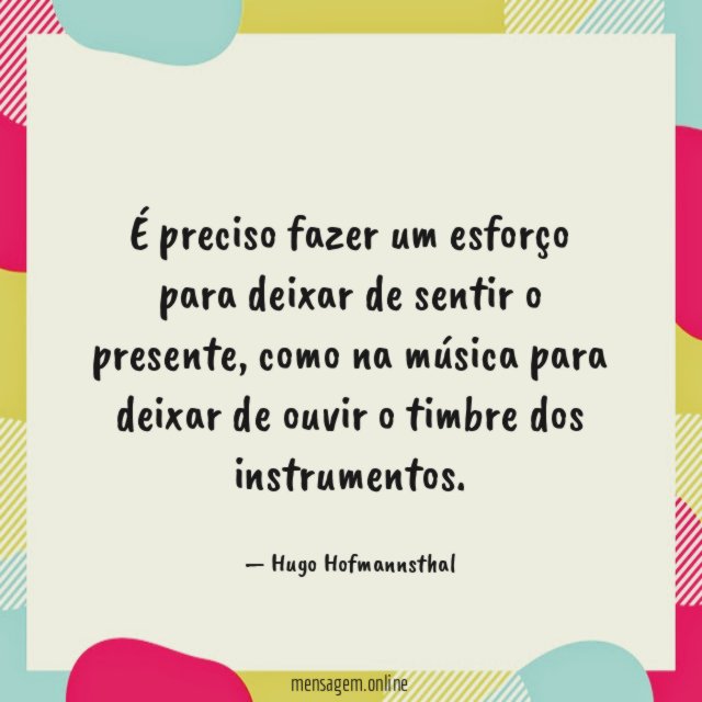 É preciso fazer um esforço para deixar de sentir o presente