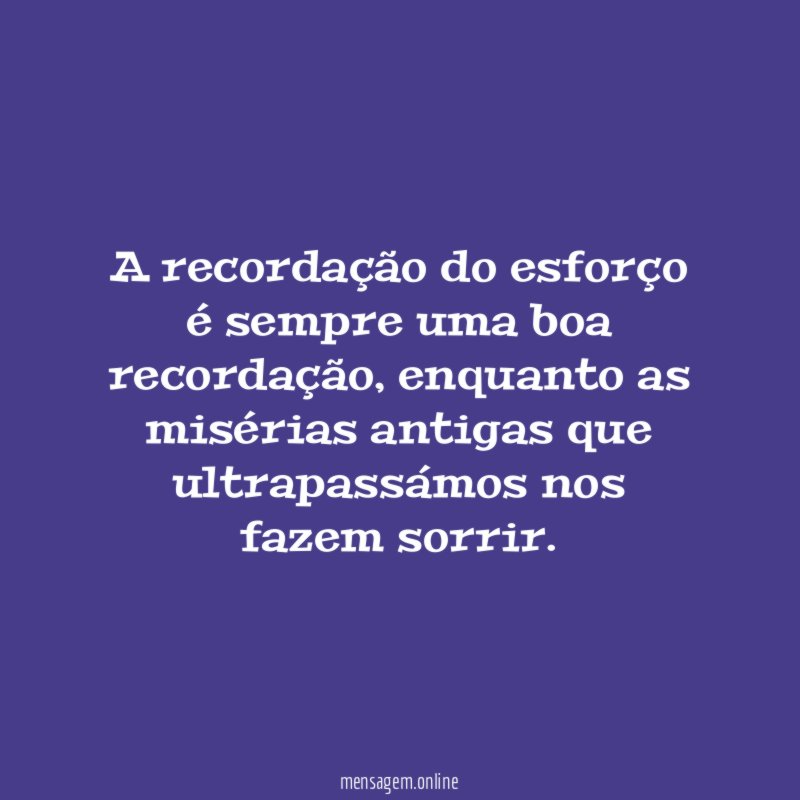A recordação do esforço é sempre uma boa recordação