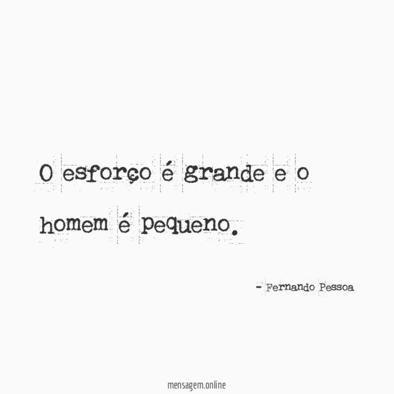 O esforço é grande e o homem é pequeno