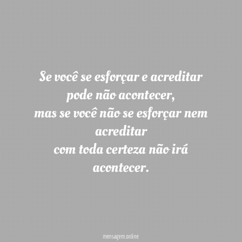 Se você se esforçar e acreditar pode não acontecer