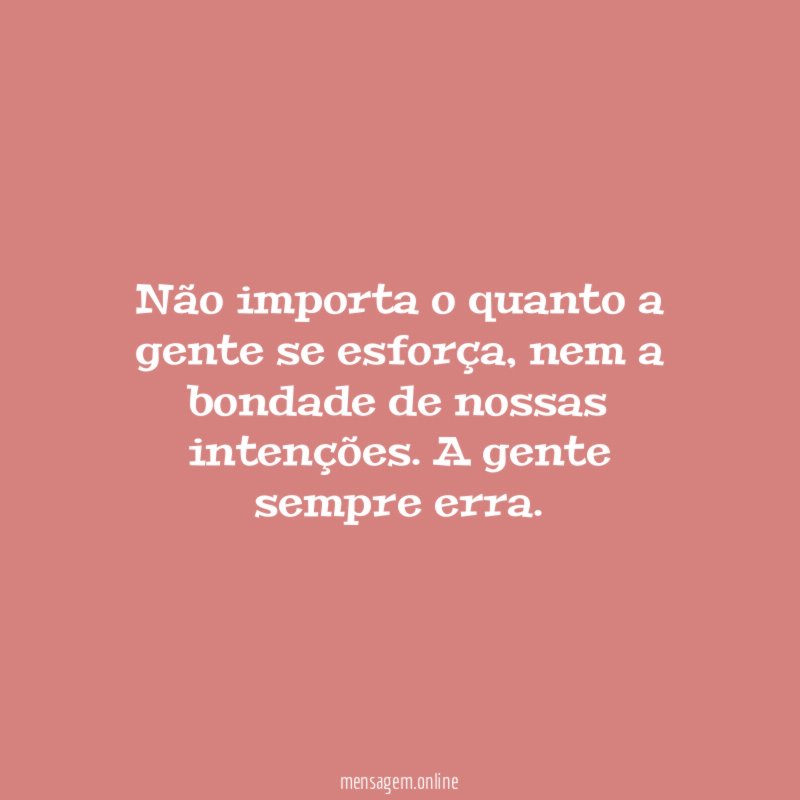 Não importa o quanto a gente se esforça
