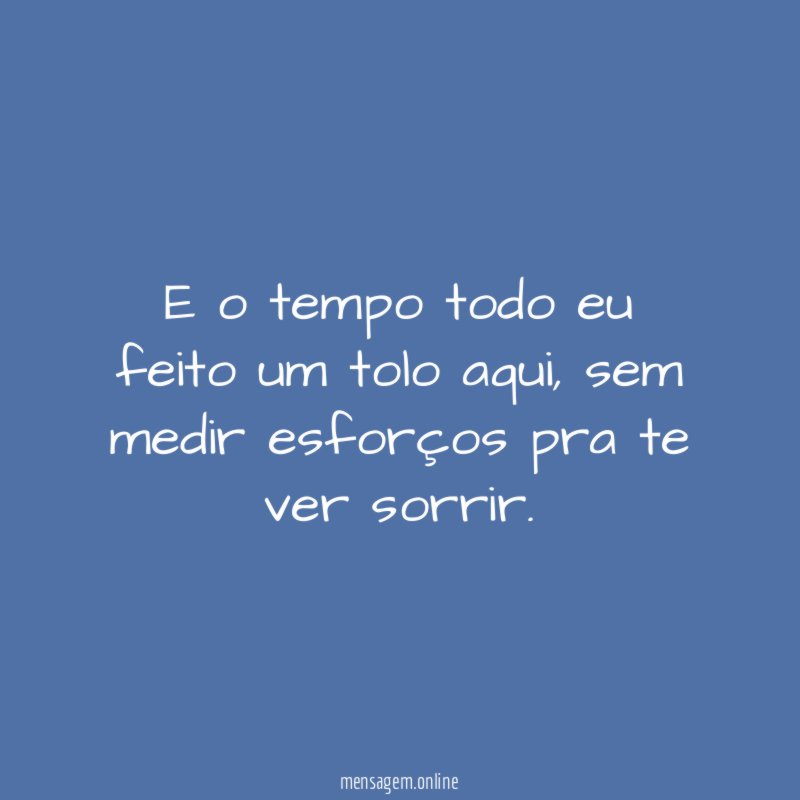 E o tempo todo eu feito um tolo aqui