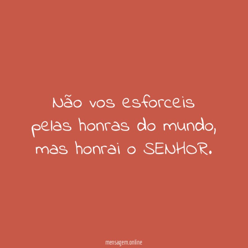 Não vos esforceis pelas honras do mundo