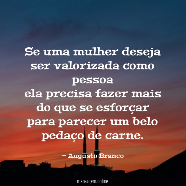 Se uma mulher deseja ser valorizada como pessoa ela