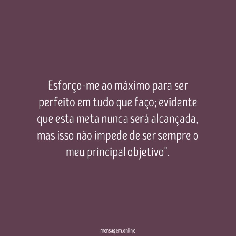 Esforço-me ao máximo para ser perfeito em tudo