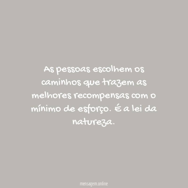 As pessoas escolhem os caminhos que trazem as