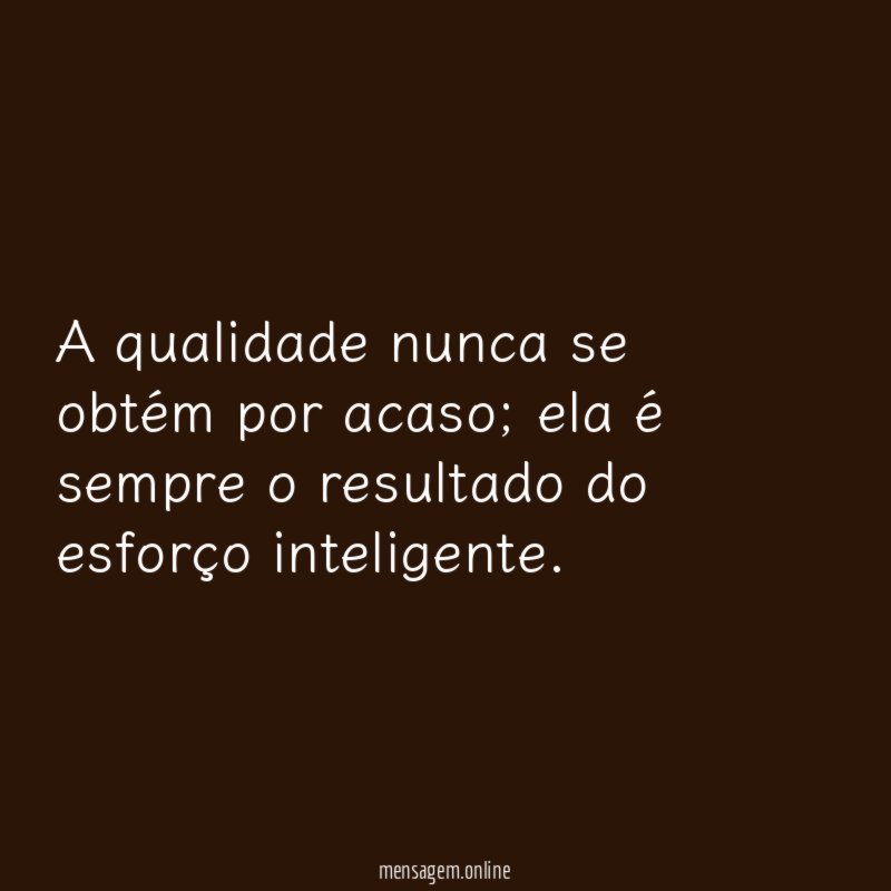 A qualidade nunca se obtém por acaso