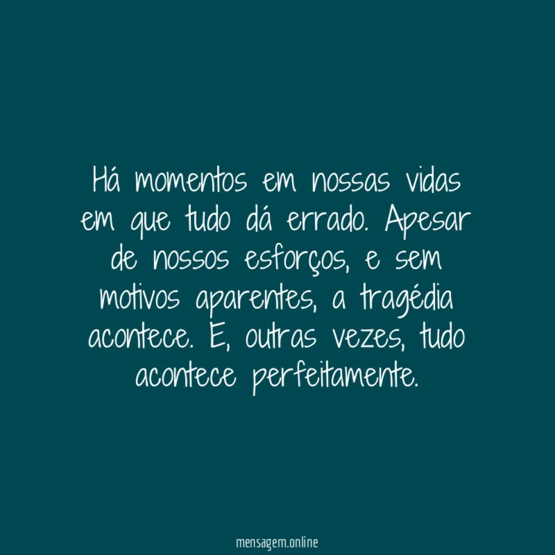 Há momentos em nossas vidas em que tudo dá errado