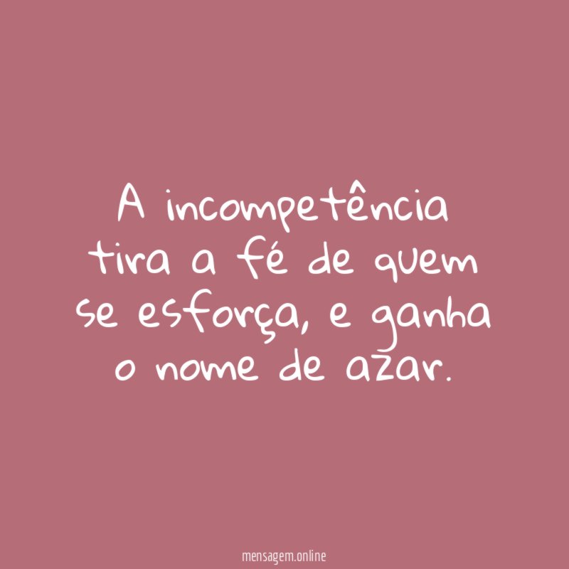 A incompetência tira a fé de quem se esforça