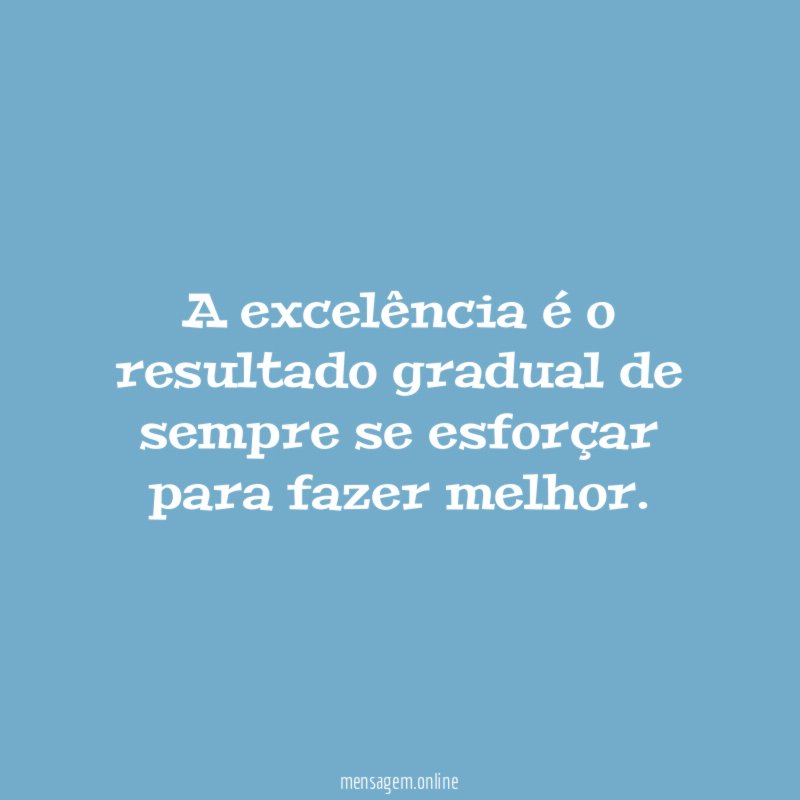 A excelência é o resultado gradual de sempre