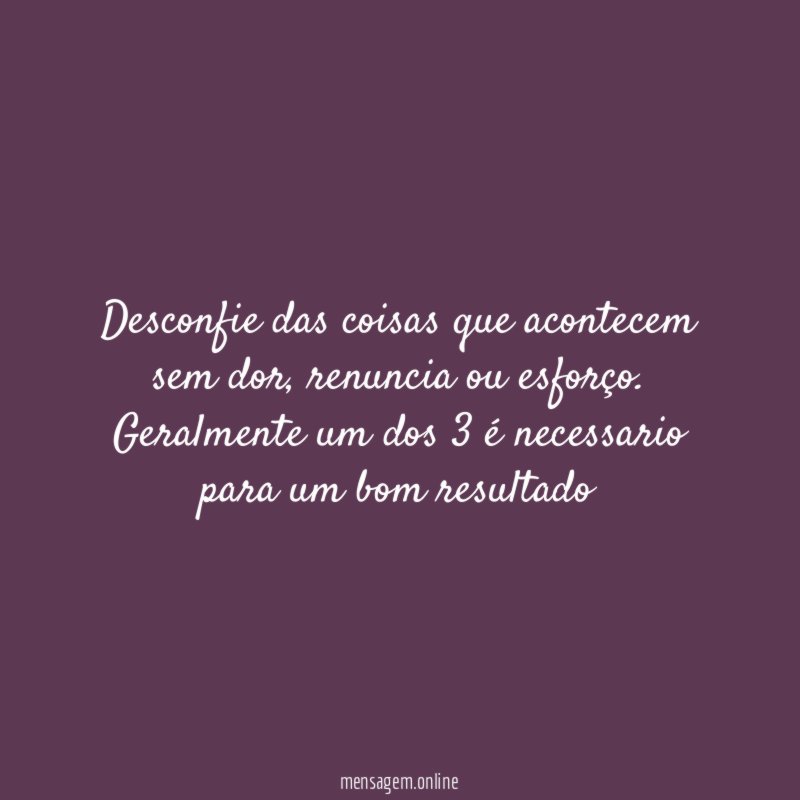 Desconfie das coisas que acontecem sem dor