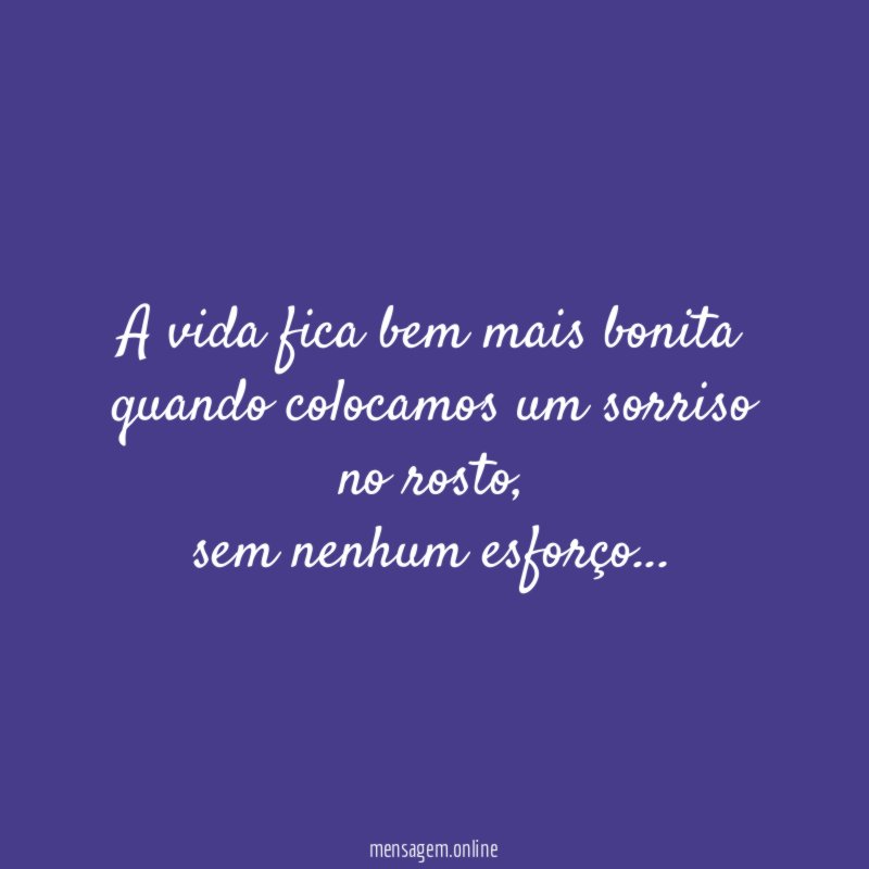 A vida fica bem mais bonita quando colocamos um sorriso no rosto