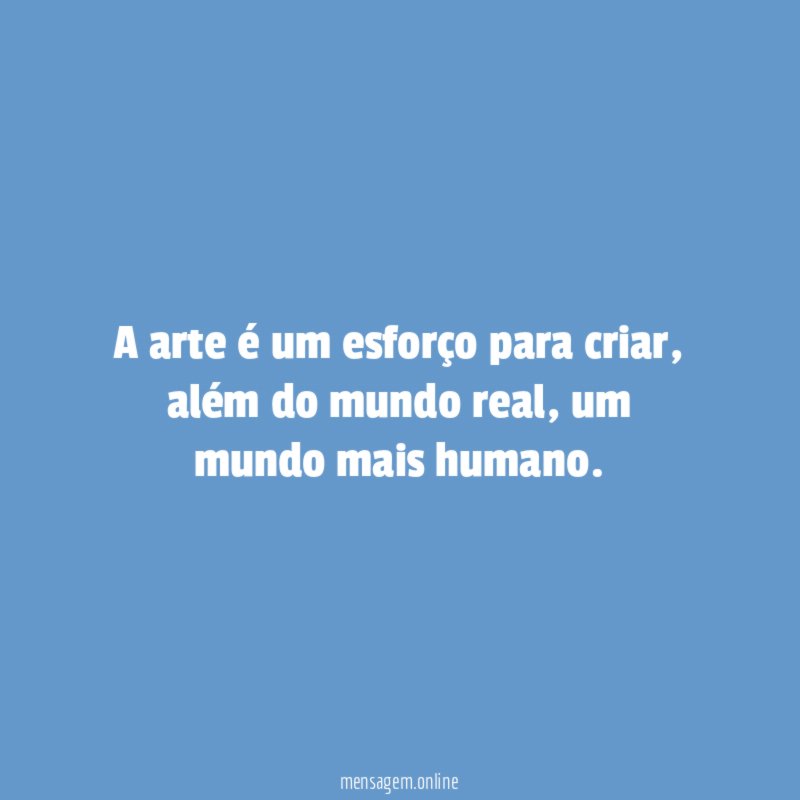 A arte é um esforço para criar