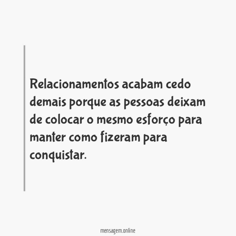 Relacionamentos acabam cedo demais porque as pessoas deixam