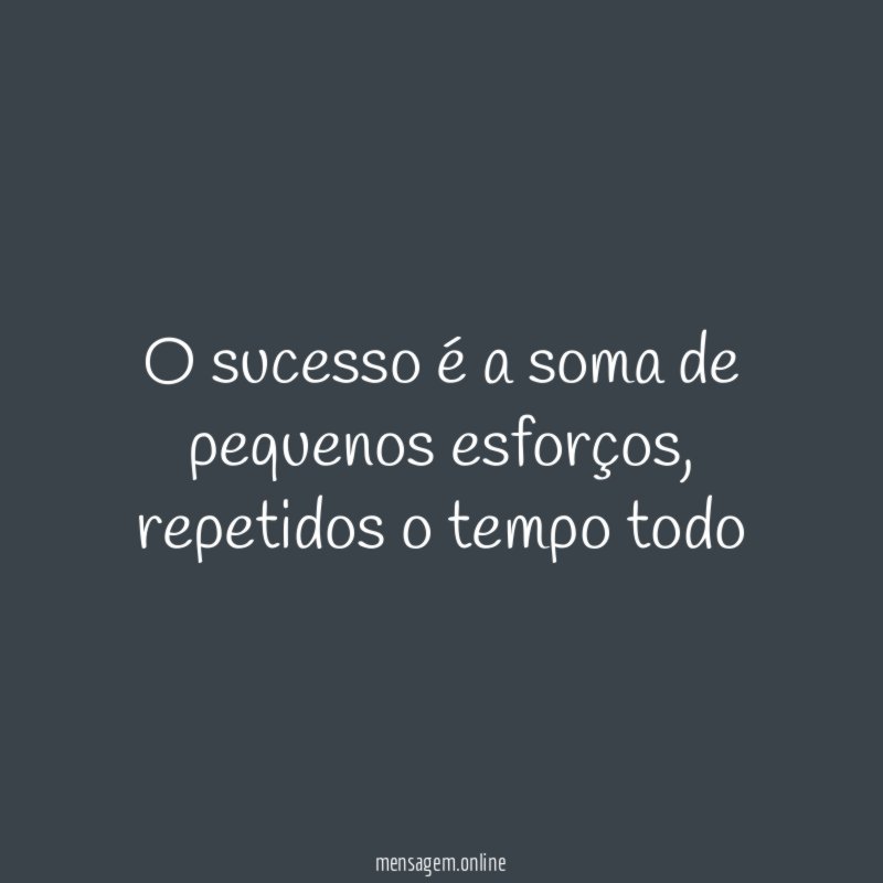 O sucesso é a soma de pequenos esforços