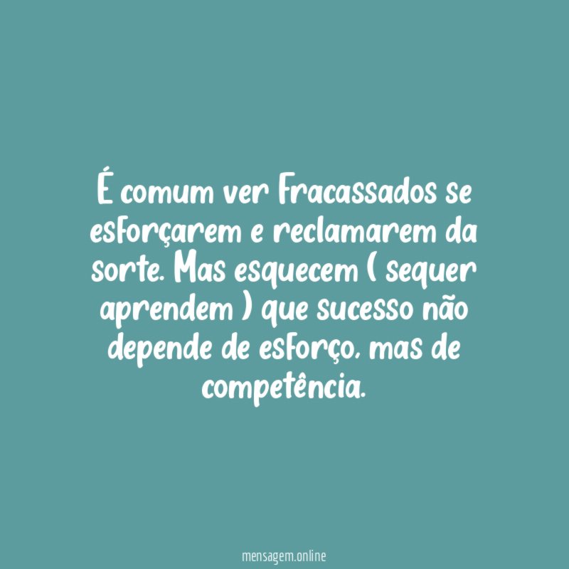 É comum ver Fracassados se esforçarem e reclamarem da sorte