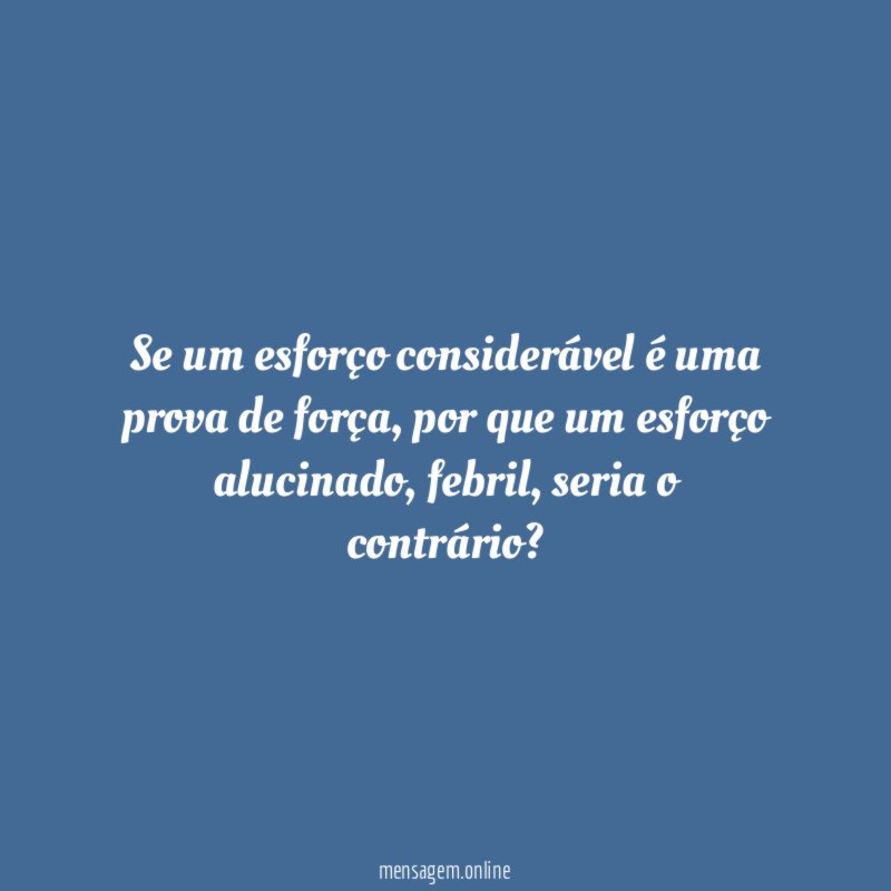 Se um esforço considerável é uma prova de força
