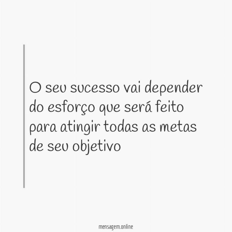 O seu sucesso vai depender do esforço que