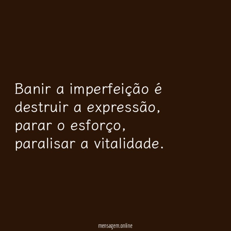 Banir a imperfeição é destruir a expressão