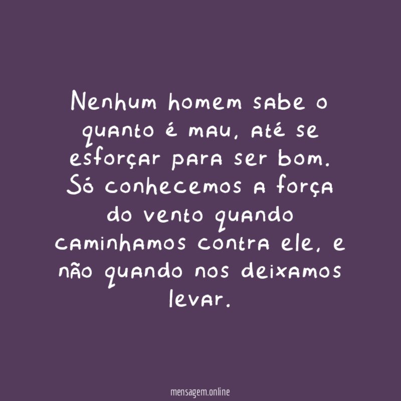 Nenhum homem sabe o quanto é mau