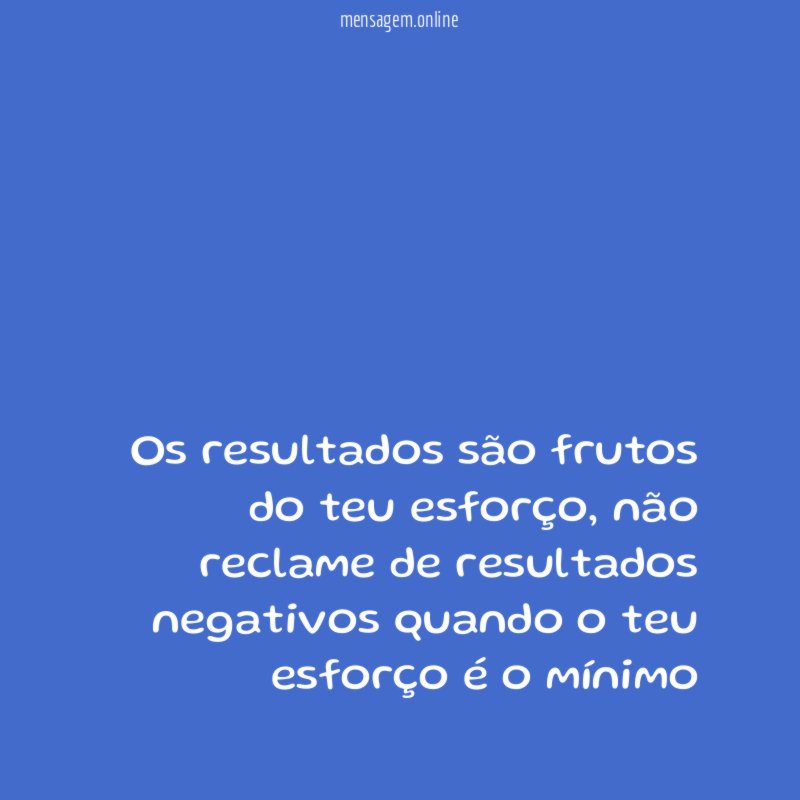 Os resultados são frutos do teu esforço