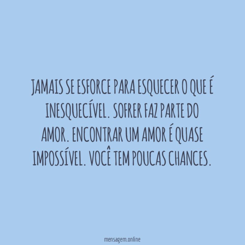 Jamais se esforce para esquecer o que é inesquecível
