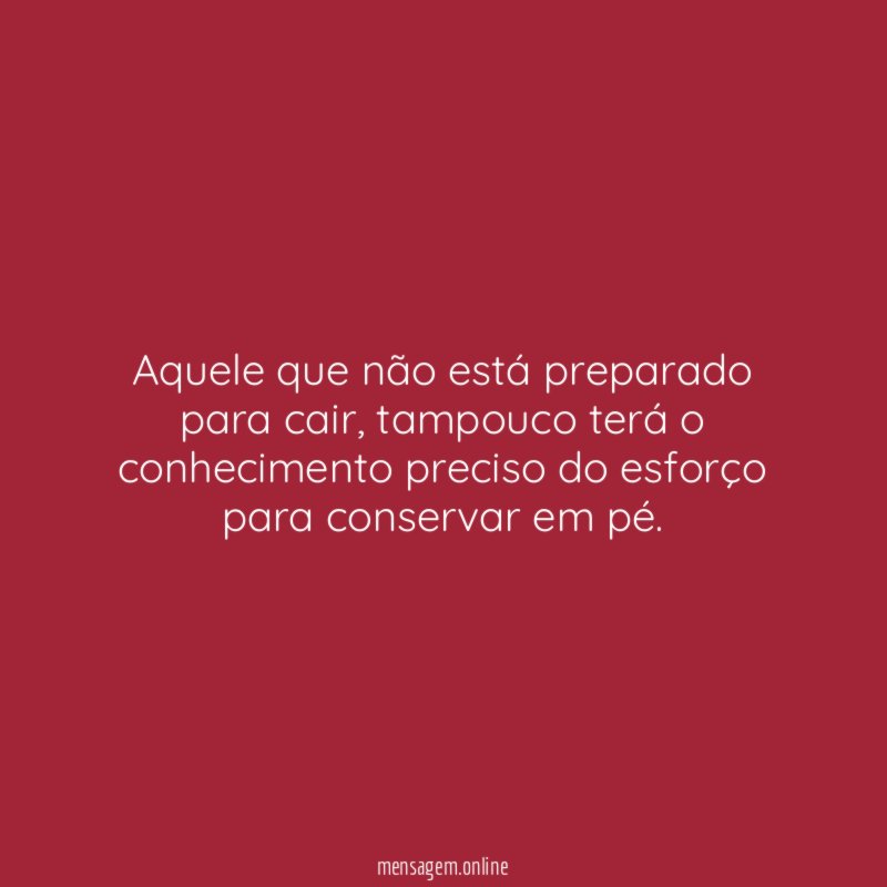 Aquele que não está preparado para cair