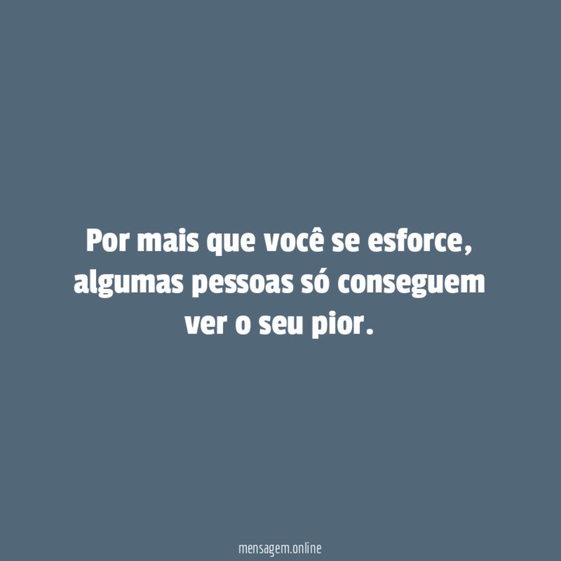 Por mais que você se esforce