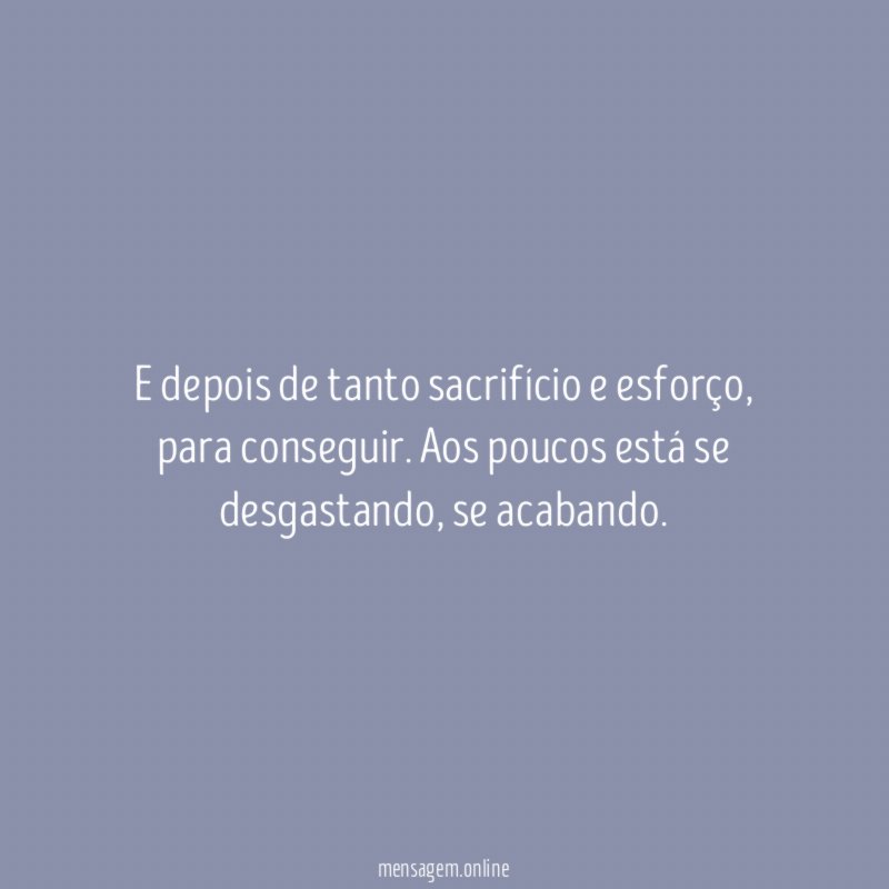 E depois de tanto sacrifício e esforço